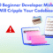 Top 10 Beginner Developer Mistakes That Will Cripple Your Codebase