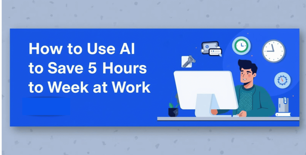 How to Use AI to Save 5 Hours a Week at Work