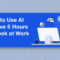 How to Use AI to Save 5 Hours a Week at Work