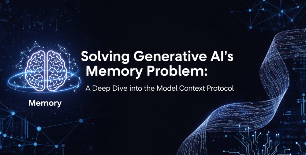 Solving Generative AI’s Memory Problem: A Deep Dive into the Model Context Protocol