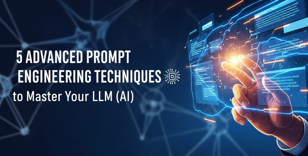5 Advanced Prompt Engineering Techniques to Master Your LLM (AI)